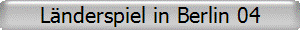 L�nderspiel in Berlin 04